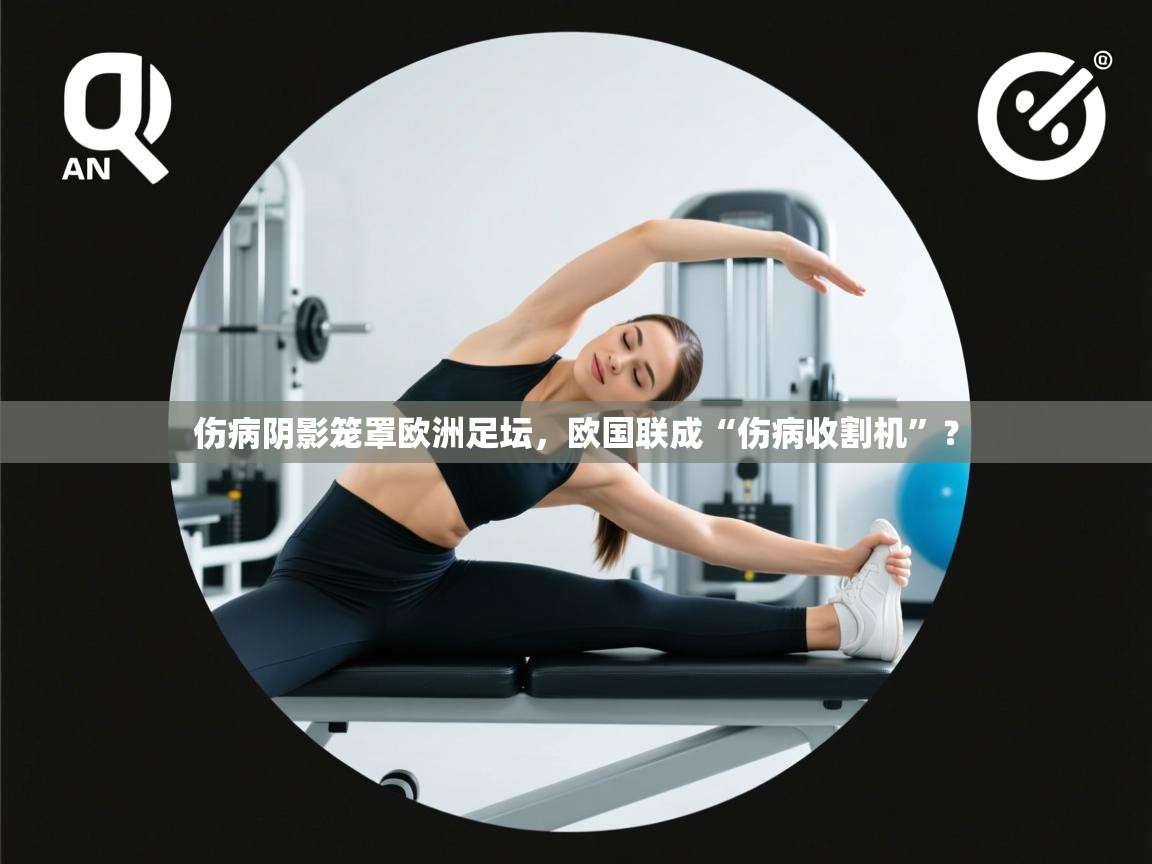 伤病阴影笼罩欧洲足坛,欧国联成“伤病收割机”?
